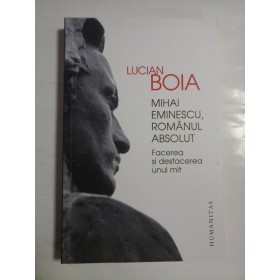   MIHAI  EMINESCU,  ROMANUL  ABSOLUT  Facerea  si  desfacerea  unui  mit  -  LUCIAN  BOIA  